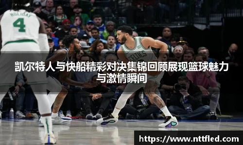 凯尔特人与快船精彩对决集锦回顾展现篮球魅力与激情瞬间